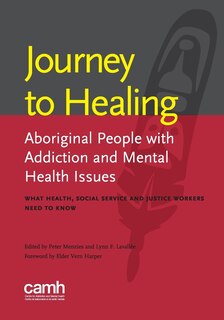 Journey to Healing: Aboriginal People with Addiction and Mental Health Issues: What Health, Social Service and Justice Workers Need to Know