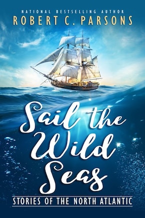 Sail The Wild Seas: Stories Of The North Atlantic