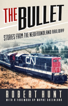 The Bullet: Stories From The Newfoundland Railway