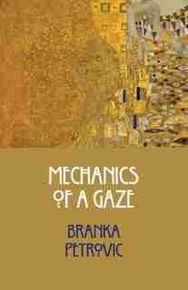 Mechanics Of A Gaze by Branka Petrovic