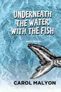 Underneath The Water With The Fish by Carol Malyon