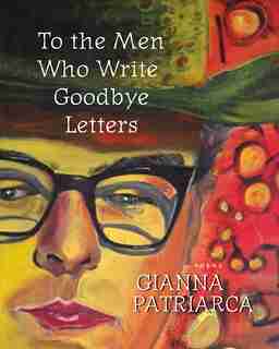 To The Men Who Write Goodbye Letters by Gianna Patriarca