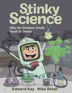 Stinky Science: Why The Smelliest Smells Smell So Smelly by Edward Kay