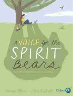 A Voice for the Spirit Bears: How One Boy Inspired Millions to Save a Rare Animal by Carmen Oliver