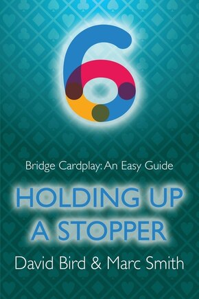 Bridge Cardplay: An Easy Guide - 6. Holding Up a Stopper