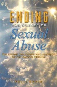 Ending the Silence of Sexual Abuse: Releasing the shame and secrecy of childhood trauma