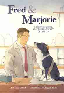 Fred & Marjorie: A Doctor, A Dog, And The Discovery Of Insulin by Deborah Kerbel