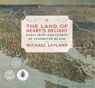 The Land of Heart's Delight: Early Maps and Charts of Vancouver Island by Michael Layland