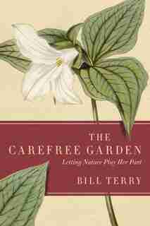 The Carefree Garden: Letting Nature Play Her Part by Bill Terry