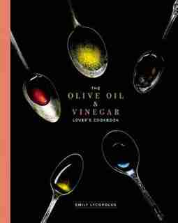 The Olive Oil and Vinegar Lover's Cookbook by Emily Lycopolus