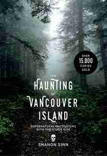 The Haunting of Vancouver Island: Supernatural Encounters with the Other Side by Shanon Sinn