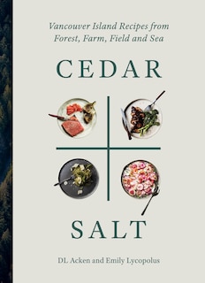 Cedar and Salt: Vancouver Island Recipes From Forest, Farm, Field, And Sea