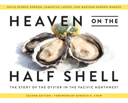 Heaven on the Half Shell: The Story of the Oyster in the Pacific Northwest; 2nd Edition