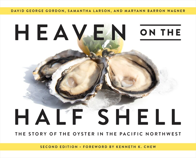 Heaven on the Half Shell: The Story of the Oyster in the Pacific Northwest; 2nd Edition