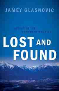 Lost and Found: Adrift in the Canadian Rockies by Jamey Glasnovic