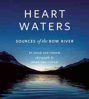 Heart Waters: Sources of the Bow River by Kevin Van Tighem