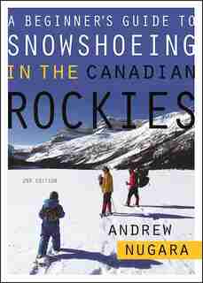 A Beginner's Guide to Snowshoeing in the Canadian Rockies - 2nd Edition by Andrew Nugara