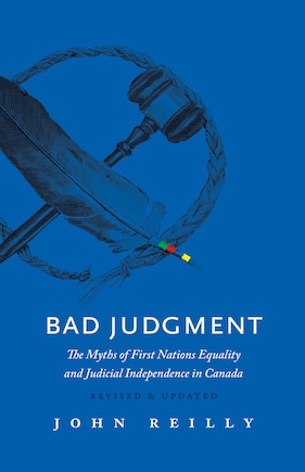 Bad Judgment - Revised & Updated: The Myths of First Nations Equality and Judicial Independence in Canada