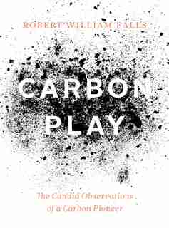 Carbon Play: The Candid Observations of a Carbon Pioneer by Robert Falls