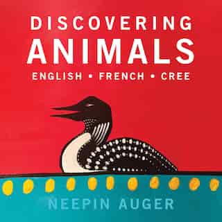 Discovering Animals: English * French * Cree by Neepin Auger
