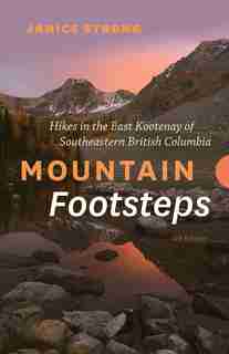 Mountain Footsteps: Hikes in the East Kootenay of Southeastern British Columbia - 4th Edition by Janice Strong
