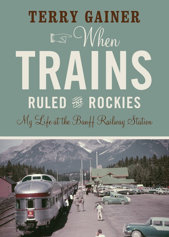 When Trains Ruled the Rockies: My Life at the Banff Railway Station image number 0