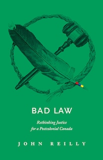 Bad Law: Rethinking Justice for a Postcolonial Canada