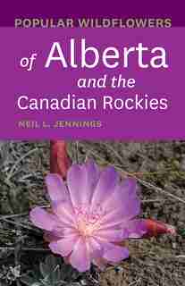 Popular Wildflowers Of Alberta And The Canadian Rockies by Neil L. Jennings