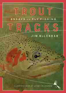 Trout Tracks: Essays On Fly Fishing by Jim McLennan