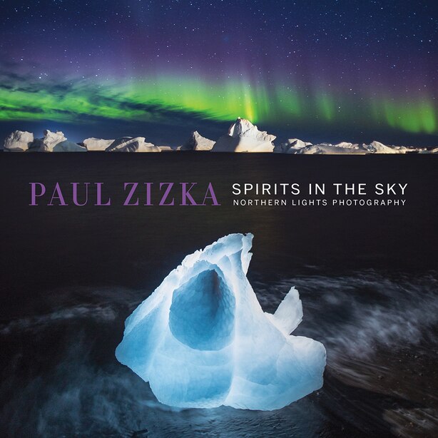 Spirits In The Sky: Northern Lights Photography, Book by Paul Zizka  (Paperback) | www.chapters.indigo.ca
