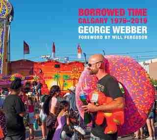 Borrowed Time: Calgary 1976-2019 by George Webber