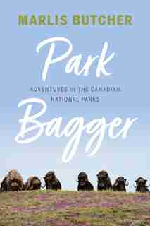 Park Bagger: Adventures In The Canadian National Parks by Marlis Butcher