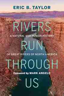 Rivers Run Through Us: A Natural And Human History Of Great Rivers Of North America by Eric B. Taylor