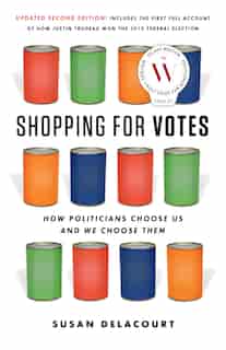 Shopping for Votes: How Politicians Choose Us and We Choose Them by Susan Delacourt