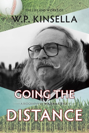 Going the Distance: The Life and Works of W.P. Kinsella