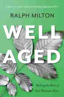Well Aged: Making The Most Of Your Platinum Years by Ralph Milton