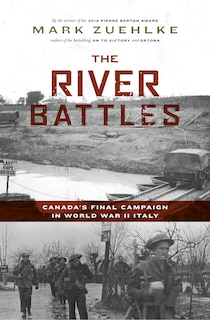 The River Battles: Canada's Final Campaign in World War II Italy