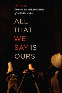 All That We Say Is Ours: Guujaaw And The Reawakening Of The Haida Nation