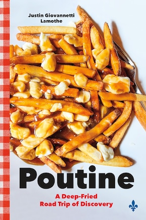 Poutine: A Deep-Fried Road Trip of Discovery