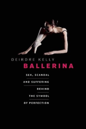 Ballerina: Sex, Scandal, and Suffering Behind the Symbol of Perfection