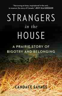 Strangers in the House: A Prairie Story Of Bigotry And Belonging by Candace Savage