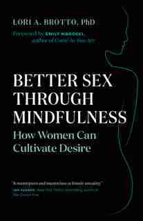Better Sex through Mindfulness: How Women Can Cultivate Desire by Lori A. Brotto