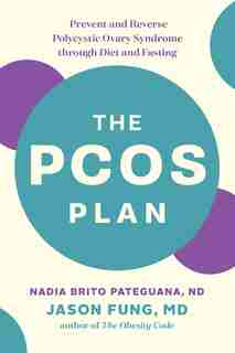 The PCOS Plan: Prevent and Reverse Polycystic Ovary Syndrome through Diet and Fasting by Nadia Brito Pateguana