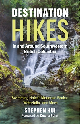 Destination Hikes: In And Around Southwestern British Columbia