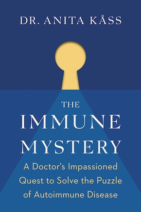 The Immune Mystery: A Doctor's Impassioned Quest to Solve the Puzzle of Autoimmune Disease