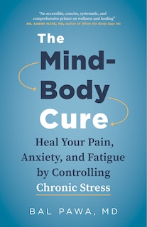 The Mind-Body Cure: Heal Your Pain, Anxiety, and Fatigue by Controlling Chronic Stress