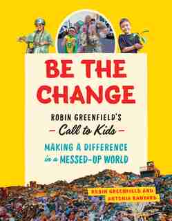Be the Change: Rob Greenfield's Call to Kids—Making a Difference in a Messed-Up World by Rob Greenfield