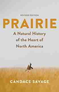 Prairie: A Natural History of the Heart of North America Tagline: Revised Edition by Candace Savage