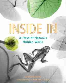 Inside In: X-rays Of Nature's Hidden World by Jan Paul Schutten