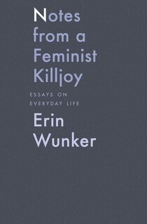 Notes From A Feminist Killjoy: Essays On Everyday Life